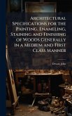 Architectural Specifications for the Painting, Enameling, Staining and Finishing of Woods Generally in a Medium and First Class Manner