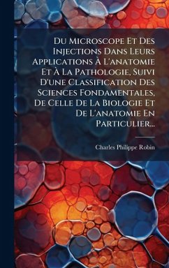 Cover Du Microscope Et Des Injections Dans Leurs Applications Ã€ L'anatomie Et Ã€ La Pathologie, Suivi D'une Classification Des Sciences Fondamentales, De Celle De La Biologie Et De L'anatomie En Particulier...