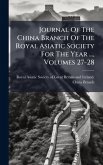 Journal Of The China Branch Of The Royal Asiatic Society For The Year ..., Volumes 27-28 Journal Of The China Branch Of The Royal Asiatic Society For The Year ..., Volumes 27-28