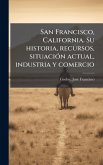 San Francisco, California. Su historia, recursos, situaciÃ3n actual, industria y comercio