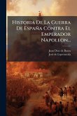 Historia De La Guerra De España Contra El Emperador Napoleon...