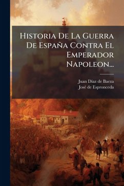 Cover Historia De La Guerra De España Contra El Emperador Napoleon...