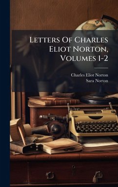 Letters Of Charles Eliot Norton, Volumes 1-2 - Norton, Charles Eliot; Norton, Sara