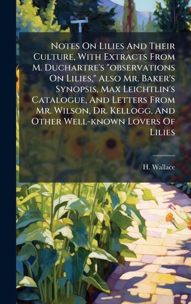 Notes On Lilies And Their Culture, With Extracts From M. Duchartre's Notes On Lilies And Their Culture, With Extracts From M. Duchartre's