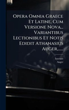 Cover Opera Omnia Graece Et Latine, Cum Versione Nova... Variantibus Lectionibus Et Notis Edidit Athanasius Auger, ......