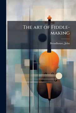 The art of Fiddle-making - John, Broadhouse The art of Fiddle-making - John, Broadhouse
