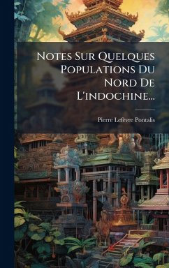 Notes Sur Quelques Populations Du Nord De L'indochine... - Lefèvre-Pontalis, Pierre