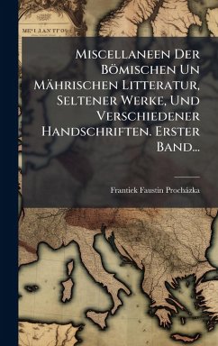 Cover Miscellaneen Der Bömischen Un Mährischen Litteratur, Seltener Werke, Und Verschiedener Handschriften. Erster Band...