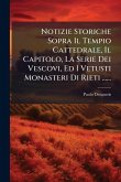 Notizie Storiche Sopra Il Tempio Cattedrale, Il Capitolo, La Serie Dei Vescovi, Ed I Vetusti Monasteri Di Rieti ......