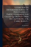 Lettre Sur Les Differentes Sortes De Pozzolanes, Et Particulierement Sur Celles Qu'on Peut Tirer De L'auvergne, A M. L'abbe Bossut...
