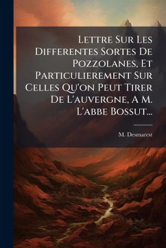Cover Lettre Sur Les Differentes Sortes De Pozzolanes, Et Particulierement Sur Celles Qu'on Peut Tirer De L'auvergne, A M. L'abbe Bossut...