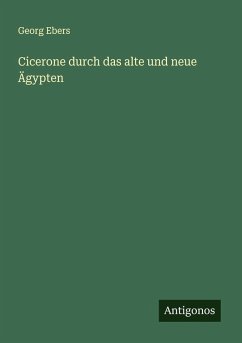 Cicerone durch das alte und neue Ägypten - Ebers, Georg Cicerone durch das alte und neue Ägypten - Ebers, Georg