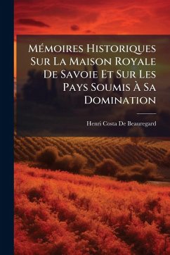 MÃ(c)moires Historiques Sur La Maison Royale De Savoie Et Sur Les Pays Soumis à Sa Domination Cover MÃ(c)moires Historiques Sur La Maison Royale De Savoie Et Sur Les Pays Soumis à Sa Domination