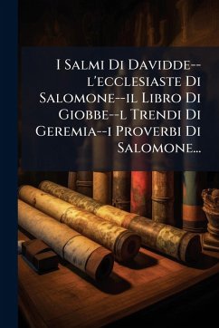 I Salmi Di Davidde--l'ecclesiaste Di Salomone--il Libro Di Giobbe--l Trendi Di Geremia--i Proverbi Di Salomone... - Anonymous I Salmi Di Davidde--l'ecclesiaste Di Salomone--il Libro Di Giobbe--l Trendi Di Geremia--i Proverbi Di Salomone... - Anonymous