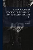 Exposicion Del Codigo De Comercio Con Su Texto, Volume 2... Exposicion Del Codigo De Comercio Con Su Texto, Volume 2...