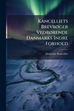 Cover Kancelliets BrevbÃ, ger VedrÃ, rende Danmarks Indre Forhold