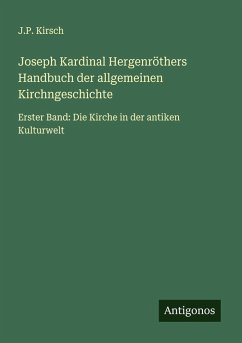 Joseph Kardinal Hergenröthers Handbuch der allgemeinen Kirchngeschichte - Kirsch, J. P. Joseph Kardinal Hergenröthers Handbuch der allgemeinen Kirchngeschichte - Kirsch, J. P.