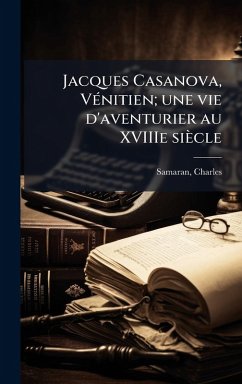 Jacques Casanova, VÃ(c)nitien; une vie d'aventurier au XVIIIe siècle - Samaran, Charles Jacques Casanova, VÃ(c)nitien; une vie d'aventurier au XVIIIe siècle - Samaran, Charles