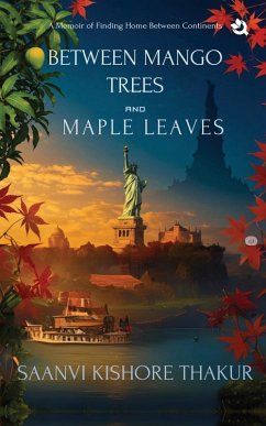 Between Mango Trees and Maple Leaves - Saanvi Kishore Thakur