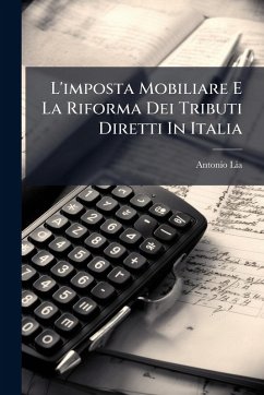 L'imposta Mobiliare E La Riforma Dei Tributi Diretti In Italia - Lia, Antonio