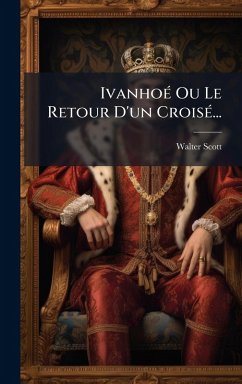 Cover IvanhoÃ(c) Ou Le Retour D'un CroisÃ(c)...