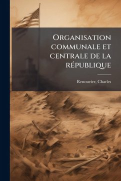 Organisation communale et centrale de la rÃ(c)publique - Renouvier, Charles
