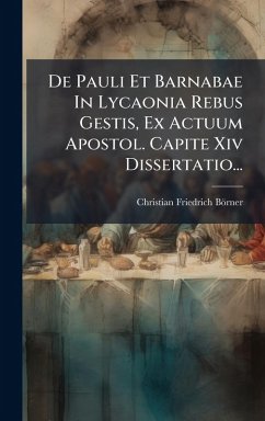 De Pauli Et Barnabae In Lycaonia Rebus Gestis, Ex Actuum Apostol. Capite Xiv Dissertatio... - Börner, Christian Friedrich
