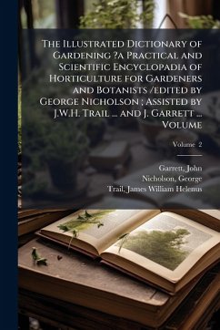 Cover The Illustrated Dictionary of Gardening ?a Practical and Scientific Encyclopadia of Horticulture for Gardeners and Botanists /edited by George Nicholson; Assisted by J.W.H. Trail ... and J. Garrett ... Volume