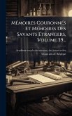 MÃ(c)moires CouronnÃ(c)s Et MÃ(c)moires Des Savants Ã‰trangers, Volume 39...