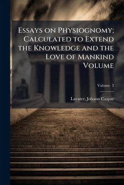 Cover Essays on Physiognomy; Calculated to Extend the Knowledge and the Love of Mankind Volume
