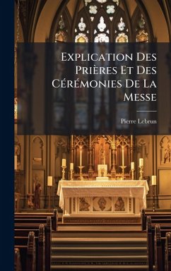 Explication Des Prières Et Des CÃ(c)rÃ(c)monies De La Messe - Lebrun, Pierre