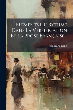 ElÃ(c)ments Du Rythme Dans La Versification Et La Prose Française... - Lurin, Jean-Marie