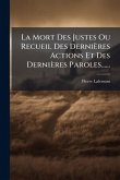 La Mort Des Justes Ou Recueil Des Dernières Actions Et Des Dernières Paroles......