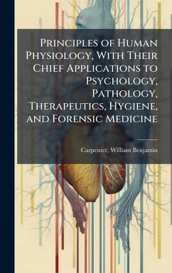 Cover Principles of Human Physiology, With Their Chief Applications to Psychology, Pathology, Therapeutics, Hygiene, and Forensic Medicine