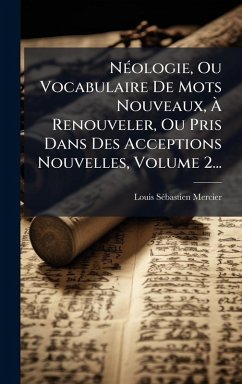NÃ(c)ologie, Ou Vocabulaire De Mots Nouveaux, Ã Renouveler, Ou Pris Dans Des Acceptions Nouvelles, Volume 2... Cover NÃ(c)ologie, Ou Vocabulaire De Mots Nouveaux, Ã Renouveler, Ou Pris Dans Des Acceptions Nouvelles, Volume 2...