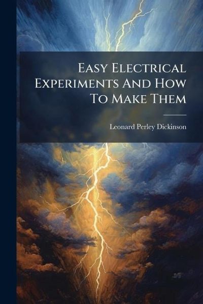 Easy Electrical Experiments And How To Make Them Easy Electrical Experiments And How To Make Them
