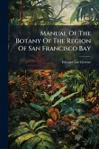 Manual Of The Botany Of The Region Of San Francisco Bay Manual Of The Botany Of The Region Of San Francisco Bay