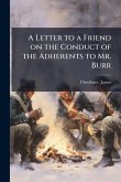A Letter to a Friend on the Conduct of the Adherents to Mr. Burr