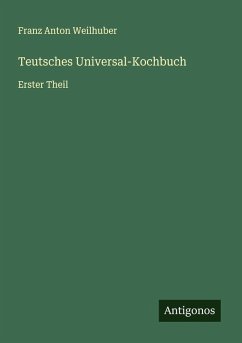 Teutsches Universal-Kochbuch - Weilhuber, Franz Anton