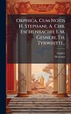 Orphica, Cum Notis H. Stephani, A. Chr. Eschenbachii, I. M. Gesneri, Th. Tyrwhitti...