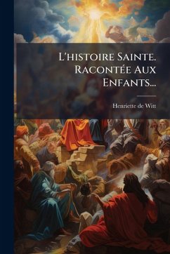 L'histoire Sainte. RacontÃ(c)e Aux Enfants...