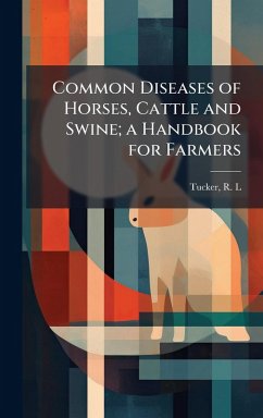 Common Diseases of Horses, Cattle and Swine; a Handbook for Farmers - L, Tucker R