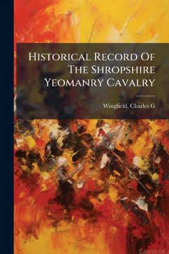 Historical Record Of The Shropshire Yeomanry Cavalry - G, Wingfield Charles Historical Record Of The Shropshire Yeomanry Cavalry - G, Wingfield Charles