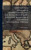Comitiologia Hungarica Semproniensis, hoc est, Regia inauguratio Augustae Imperatricis Eleonorae Magdalenae Teresiae