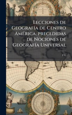 Cover Lecciones de GeografÃ-a de Centro AmÃ(c)rica, precedidas de Nociones de GeografÃ-a Universal