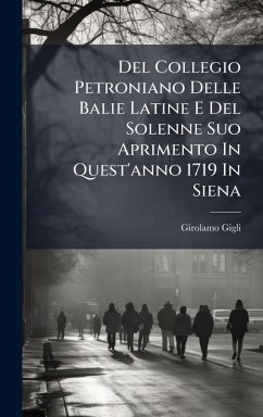 Del Collegio Petroniano Delle Balie Latine E Del Solenne Suo Aprimento In Quest'anno 1719 In Siena - Gigli, Girolamo Del Collegio Petroniano Delle Balie Latine E Del Solenne Suo Aprimento In Quest'anno 1719 In Siena - Gigli, Girolamo