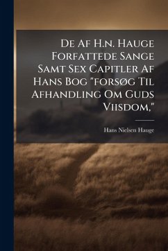 De Af H.n. Hauge Forfattede Sange Samt Sex Capitler Af Hans Bog De Af H.n. Hauge Forfattede Sange Samt Sex Capitler Af Hans Bog