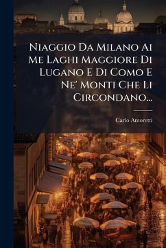Niaggio Da Milano Ai Me Laghi Maggiore Di Lugano E Di Como E Ne' Monti Che Li Circondano... - Amoretti, Carlo Niaggio Da Milano Ai Me Laghi Maggiore Di Lugano E Di Como E Ne' Monti Che Li Circondano... - Amoretti, Carlo