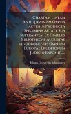 Chartam Lineam Antiquissimam Omnia Hactenus Producta Specimina Aetate Sua Superantem Ex Cimeliis Bibliothecae Augustae Vindobonensis Omnium Europae Eruditorum Judicio Exponit...... Chartam Lineam Antiquissimam Omnia Hactenus Producta Specimina Aetate Sua Superantem Ex Cimeliis Bibliothecae Augustae Vindobonensis Omnium Europae Eruditorum Judicio Exponit......