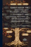 Genealogy of the Ancestry and Posterity of Isaac Lawrence, and Centennial Meeting of his Descendants, November 27, 1851 Genealogy of the Ancestry and Posterity of Isaac Lawrence, and Centennial Meeting of his Descendants, November 27, 1851